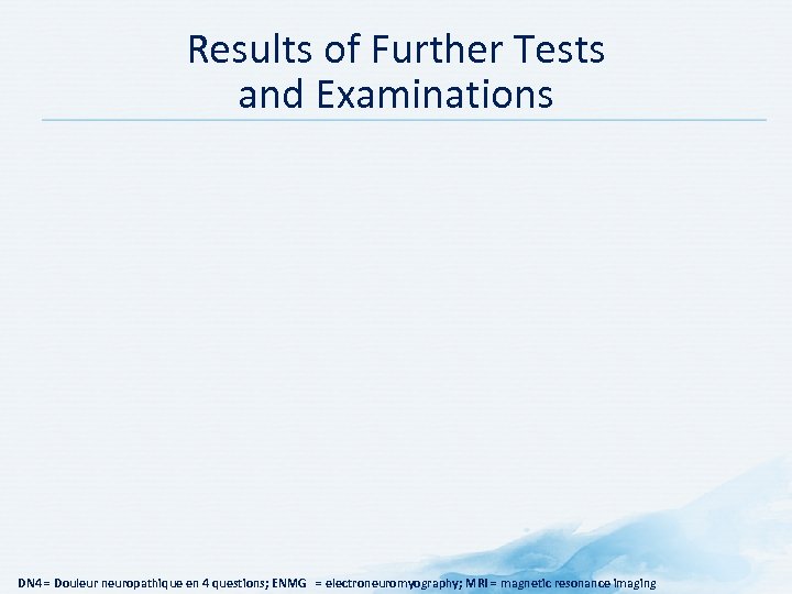 Results of Further Tests and Examinations DN 4 = Douleur neuropathique en 4 questions;