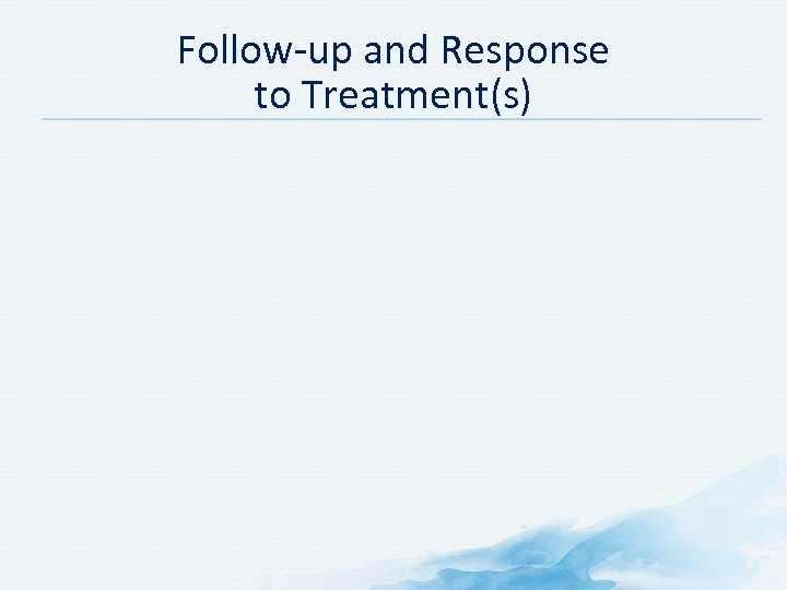 Follow-up and Response to Treatment(s) 