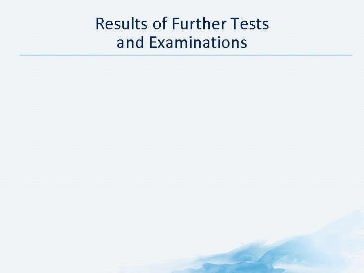 Results of Further Tests and Examinations 