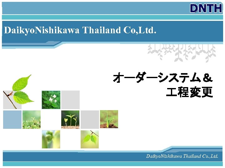 L/O/G/O Daikyo. Nishikawa Thailand Co, Ltd. オーダーシステム＆ 程変更 Daikyo. Nishikawa Thailand Co. , Ltd.