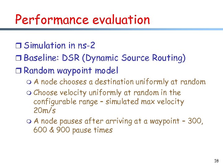Performance evaluation r Simulation in ns-2 r Baseline: DSR (Dynamic Source Routing) r Random
