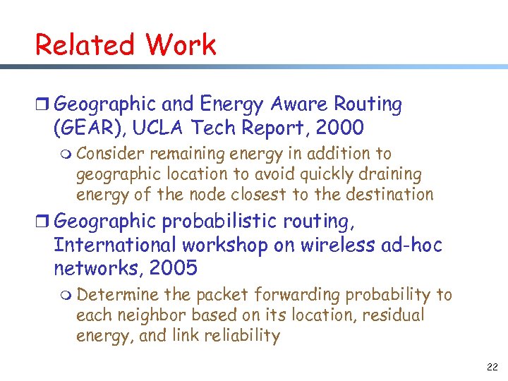 Related Work r Geographic and Energy Aware Routing (GEAR), UCLA Tech Report, 2000 m