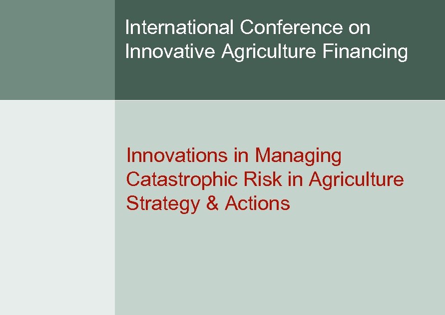 International Conference on Innovative Agriculture Financing Innovations in Managing Catastrophic Risk in Agriculture Strategy