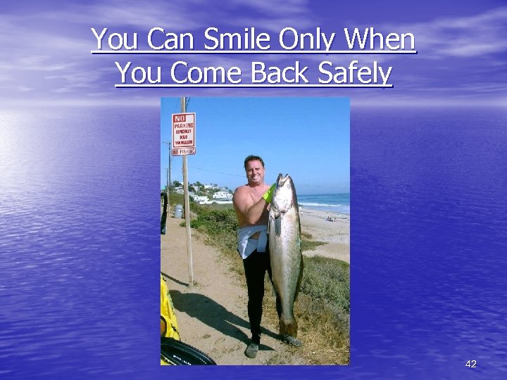 You Can Smile Only When You Come Back Safely 42 