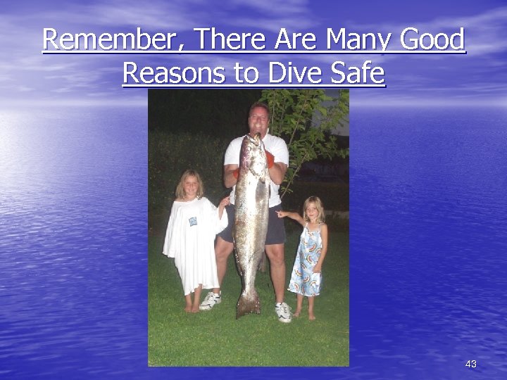 Remember, There Are Many Good Reasons to Dive Safe 43 
