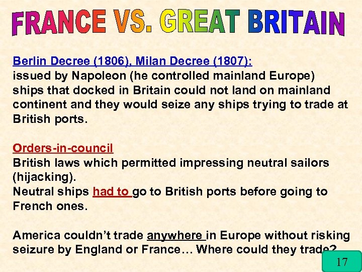 Berlin Decree (1806), Milan Decree (1807): issued by Napoleon (he controlled mainland Europe) ships