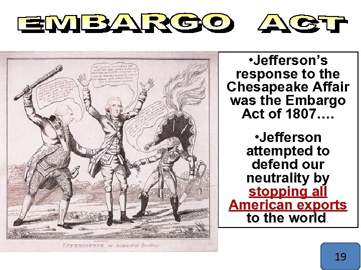  • Jefferson’s response to the Chesapeake Affair was the Embargo Act of 1807….