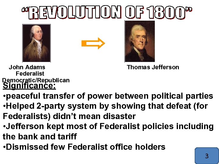  John Adams Federalist Democratic/Republican Thomas Jefferson Significance: • peaceful transfer of power between