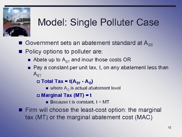 Model: Single Polluter Case n Government sets an abatement standard at AST n Policy