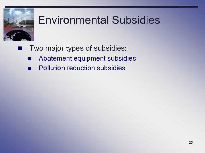 Environmental Subsidies n Two major types of subsidies: n n Abatement equipment subsidies Pollution