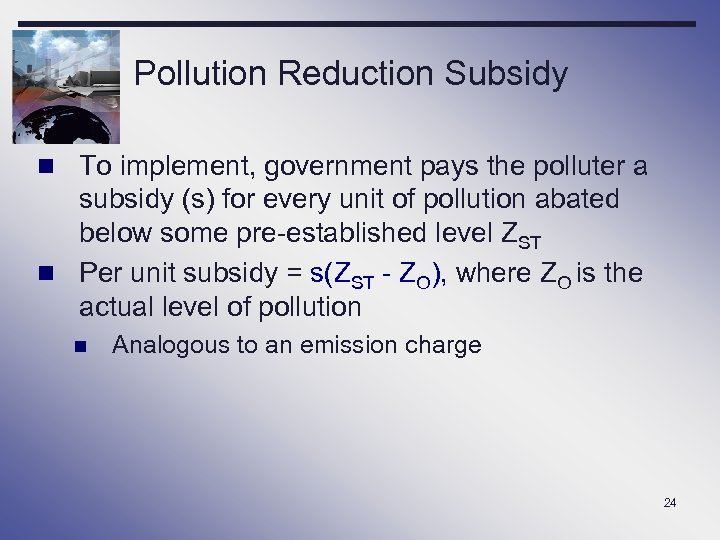 Pollution Reduction Subsidy n To implement, government pays the polluter a subsidy (s) for