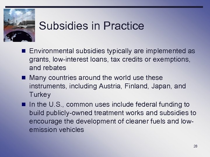 Subsidies in Practice n Environmental subsidies typically are implemented as grants, low-interest loans, tax