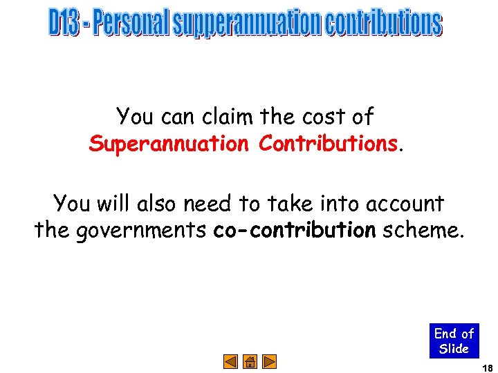 You can claim the cost of Superannuation Contributions. You will also need to take