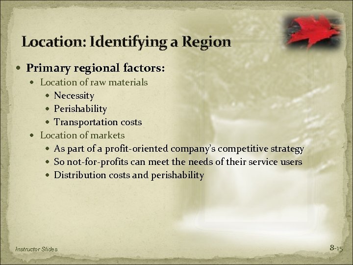 Location: Identifying a Region Primary regional factors: Location of raw materials Necessity Perishability Transportation