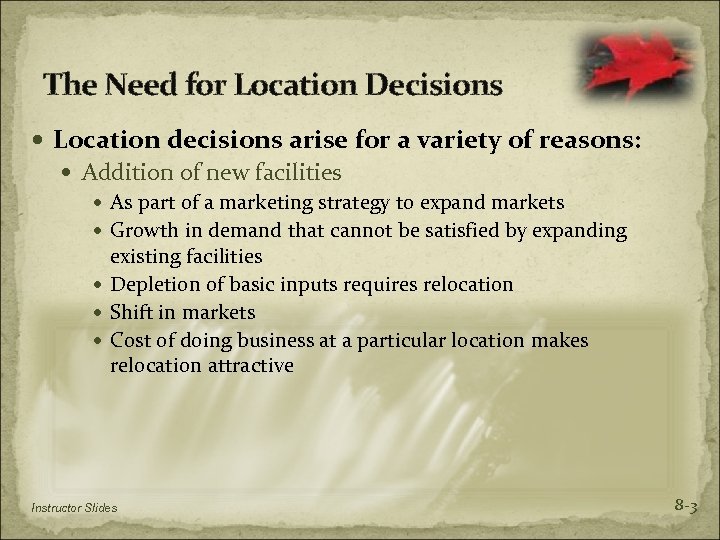 The Need for Location Decisions Location decisions arise for a variety of reasons: Addition