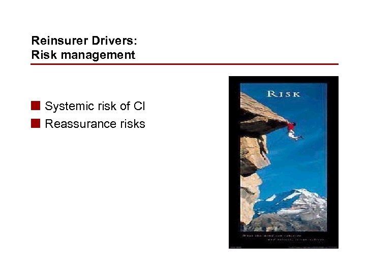 Reinsurer Drivers: Risk management n Systemic risk of CI n Reassurance risks 