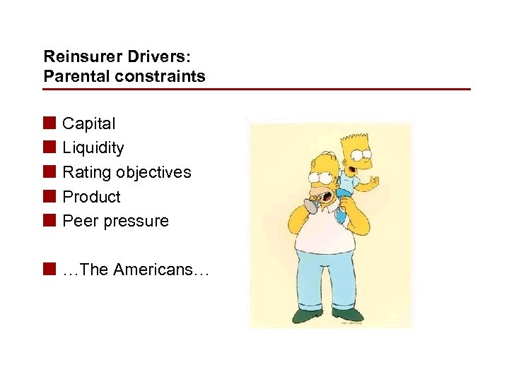 Reinsurer Drivers: Parental constraints n n n Capital Liquidity Rating objectives Product Peer pressure