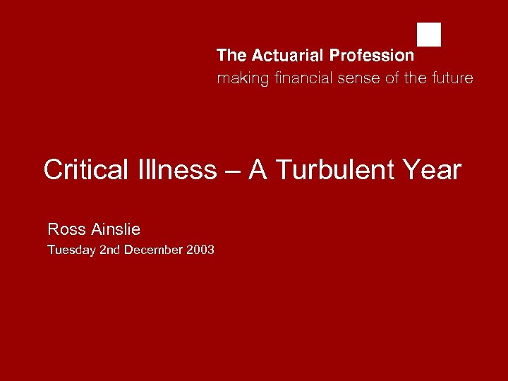 abcd Critical Illness – A Turbulent Year Ross Ainslie Tuesday 2 nd December 2003