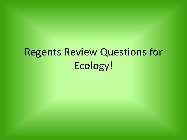 Regents Review Questions for Ecology! 