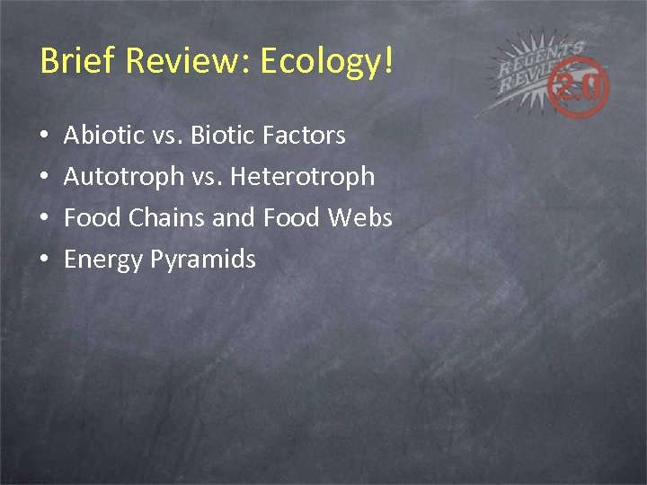 Brief Review: Ecology! • • Abiotic vs. Biotic Factors Autotroph vs. Heterotroph Food Chains