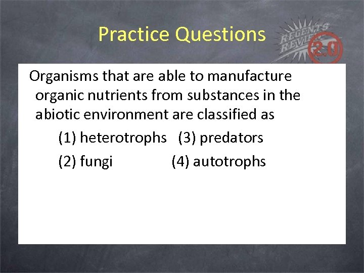 Practice Questions Organisms that are able to manufacture organic nutrients from substances in the