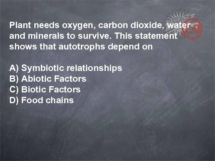 Plant needs oxygen, carbon dioxide, water and minerals to survive. This statement shows that