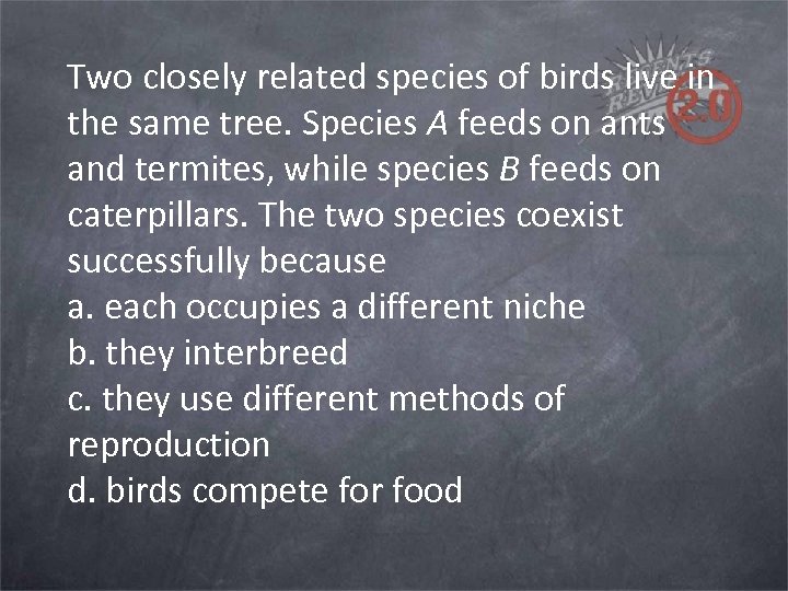 Two closely related species of birds live in the same tree. Species A feeds