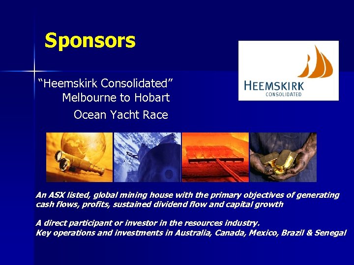 Sponsors “Heemskirk Consolidated” Melbourne to Hobart Ocean Yacht Race An ASX listed, global mining