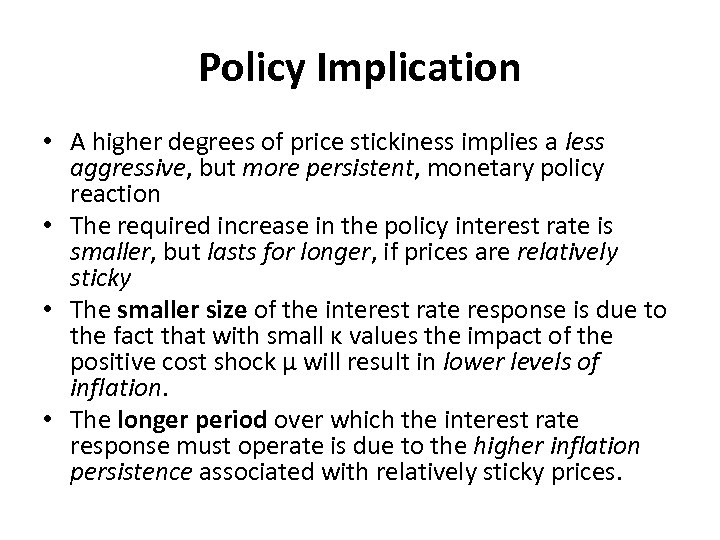 Policy Implication • A higher degrees of price stickiness implies a less aggressive, but