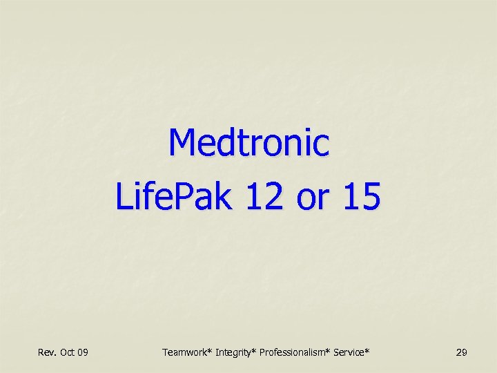 Medtronic Life. Pak 12 or 15 Rev. Oct 09 Teamwork* Integrity* Professionalism* Service* 29