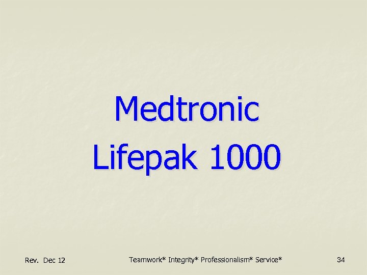 Medtronic Lifepak 1000 Rev. Dec 12 Teamwork* Integrity* Professionalism* Service* 34 