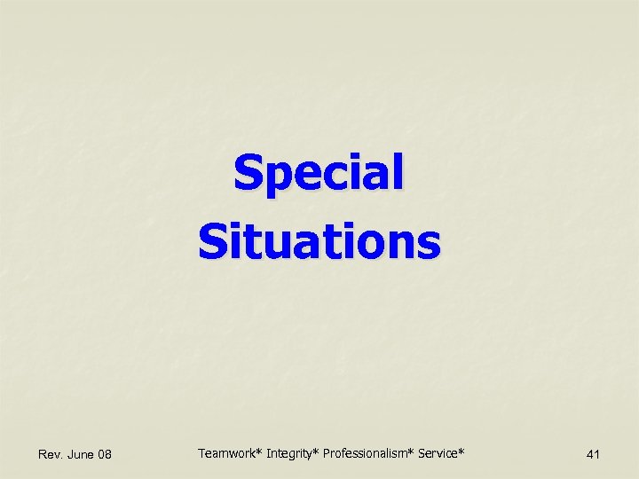Special Situations Rev. June 08 Teamwork* Integrity* Professionalism* Service* 41 