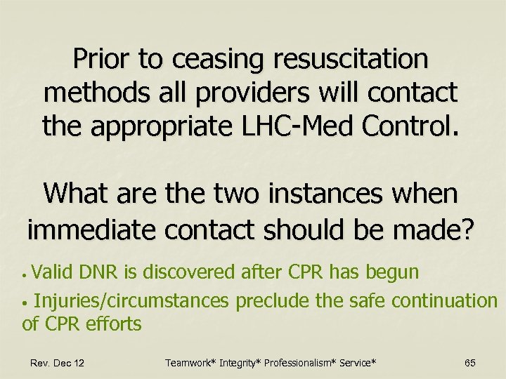 Prior to ceasing resuscitation methods all providers will contact the appropriate LHC-Med Control. What