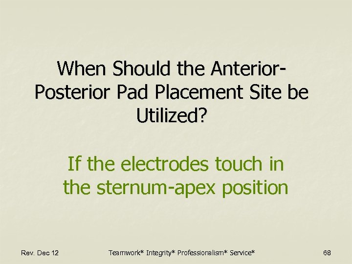 When Should the Anterior. Posterior Pad Placement Site be Utilized? If the electrodes touch
