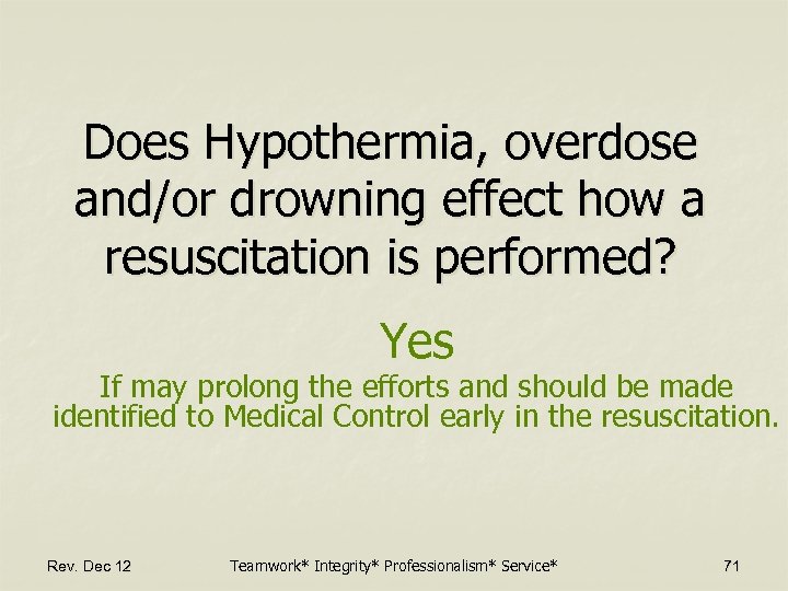 Does Hypothermia, overdose and/or drowning effect how a resuscitation is performed? Yes If may