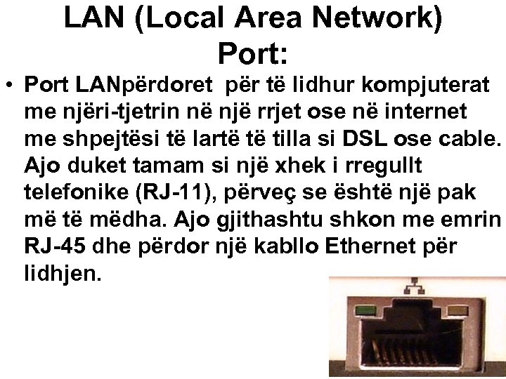 LAN (Local Area Network) Port: • Port LANpërdoret për të lidhur kompjuterat me njëri-tjetrin