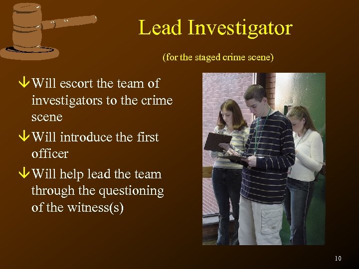 Lead Investigator (for the staged crime scene) â Will escort the team of investigators
