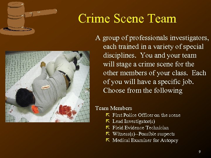 Crime Scene Team A group of professionals investigators, each trained in a variety of