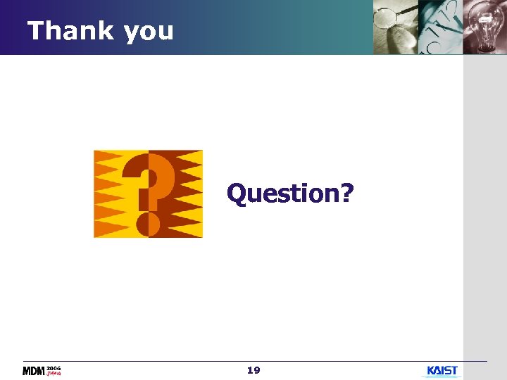 Thank you Question? 19 