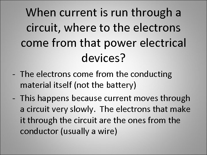 When current is run through a circuit, where to the electrons come from that