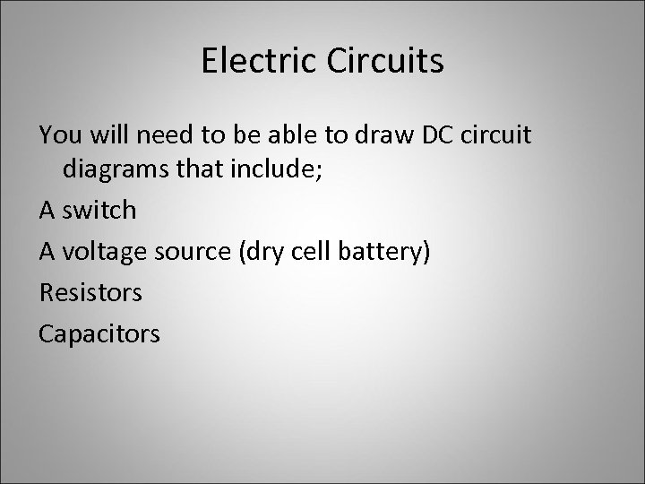 Electric Circuits You will need to be able to draw DC circuit diagrams that