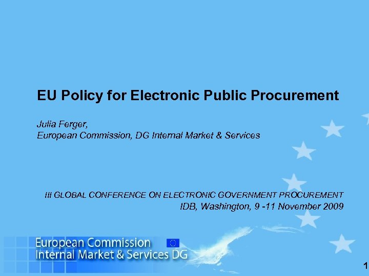 EU Policy for Electronic Public Procurement Julia Ferger, European Commission, DG Internal Market &