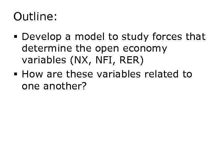 Outline: § Develop a model to study forces that determine the open economy variables