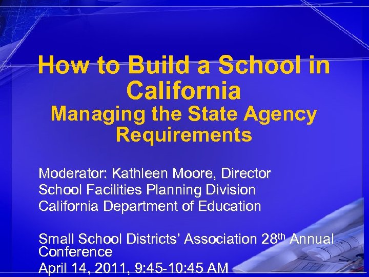 How to Build a School in California Managing the State Agency Requirements Moderator: Kathleen