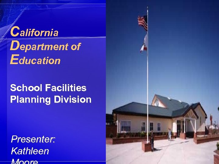 California Department of Education School Facilities Planning Division Presenter: Kathleen 