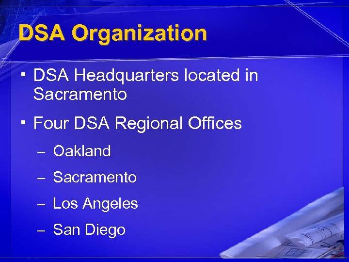 DSA Organization ▪ DSA Headquarters located in Sacramento ▪ Four DSA Regional Offices –