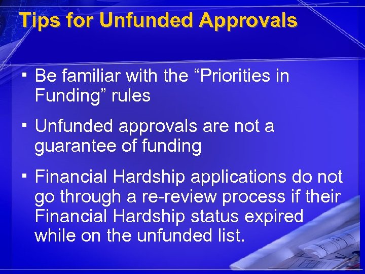 Tips for Unfunded Approvals ▪ Be familiar with the “Priorities in Funding” rules ▪