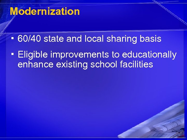 Modernization ▪ 60/40 state and local sharing basis ▪ Eligible improvements to educationally enhance