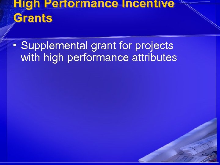 High Performance Incentive Grants ▪ Supplemental grant for projects with high performance attributes 