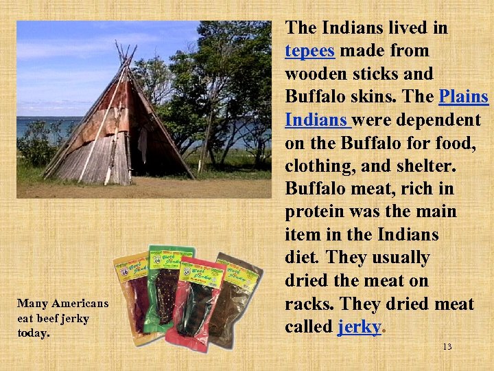 Many Americans eat beef jerky today. The Indians lived in tepees made from wooden